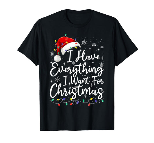 I Have Everything I Want For Christmas Its Me I'm Everything T-Shirt