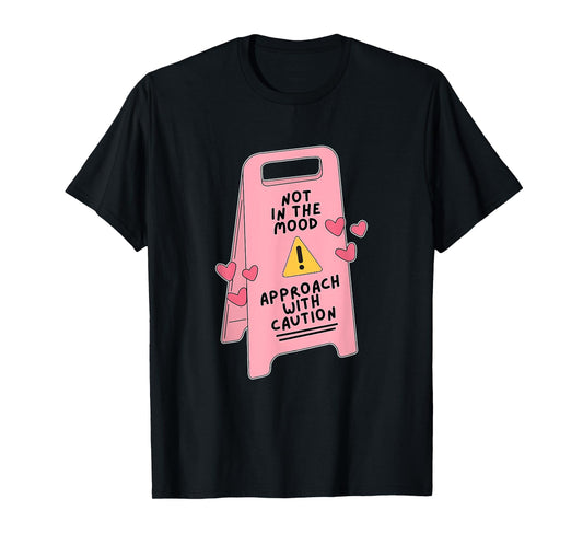 Not In The Mood, Approach With Caution Quote T-Shirt