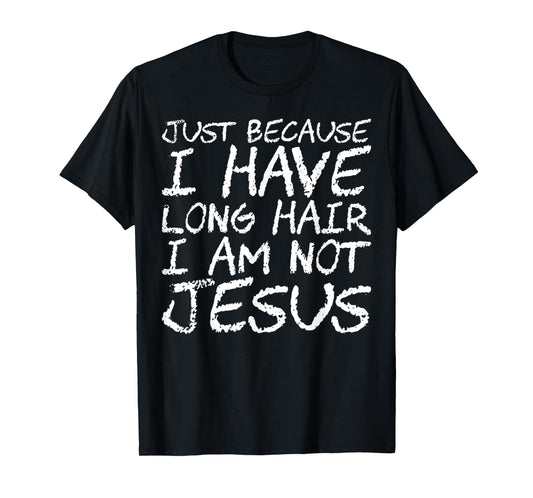 Funny Just Because I Have Long Hair I Am Not Jesus Saying T-Shirt