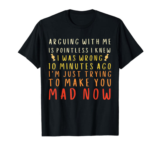 Arguing With Me Is Pointless I Knew I Was Wrong Funny & Mad T-Shirt