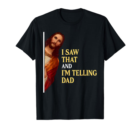 I Saw That I'm Telling Dad Funny Religious Christian Jesus T-Shirt