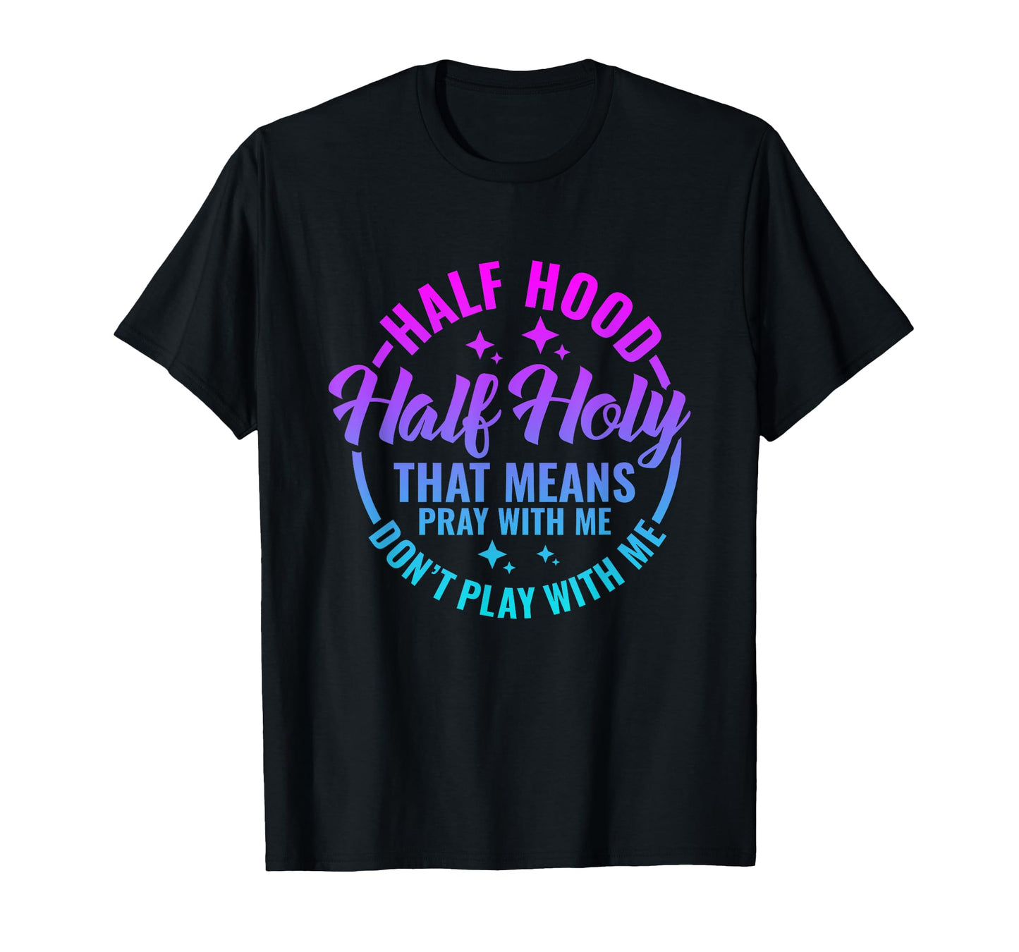 Half Hood Half Holy That Means Pray With Me Funny Christian T-Shirt