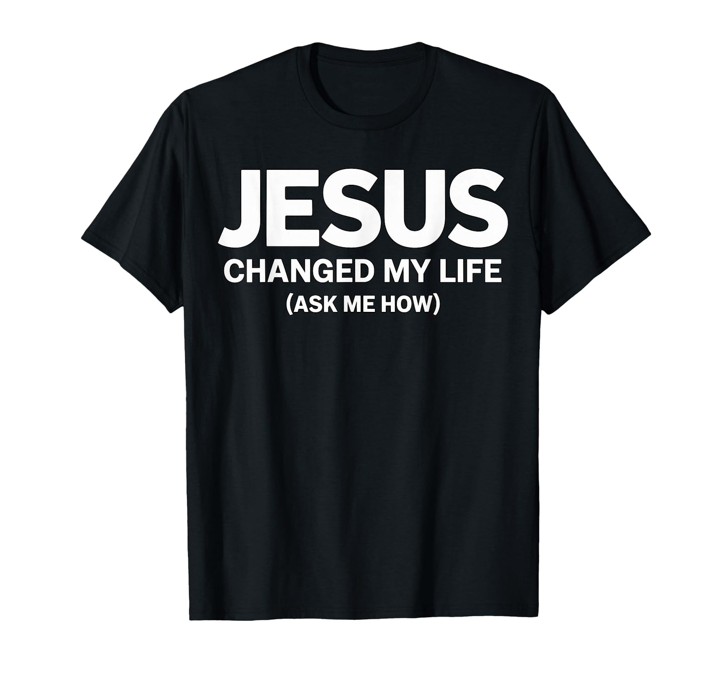 Jesus Changed My Life Ask me How Faith T-Shirt