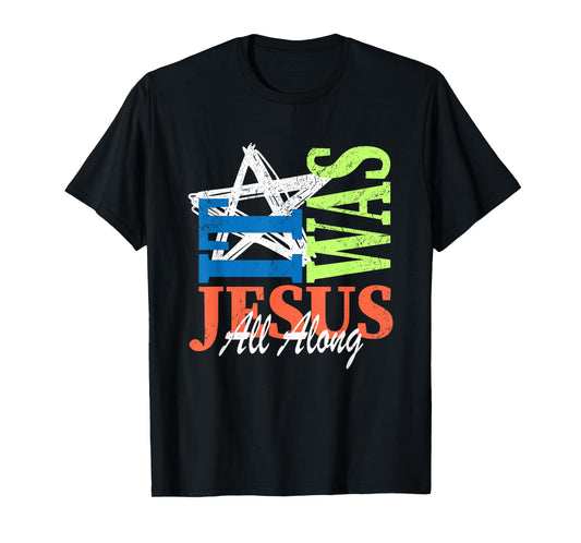 It was Jesus All Along Bible Verse God Faith Christian T-Shirt