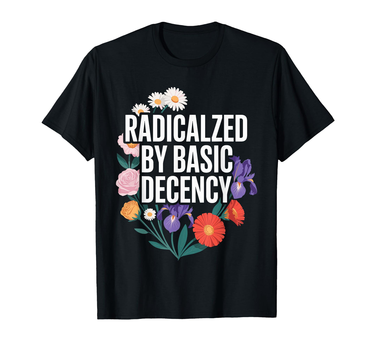 Funny Activism Radicalized by Basic Decency Cool Floral T-Shirt