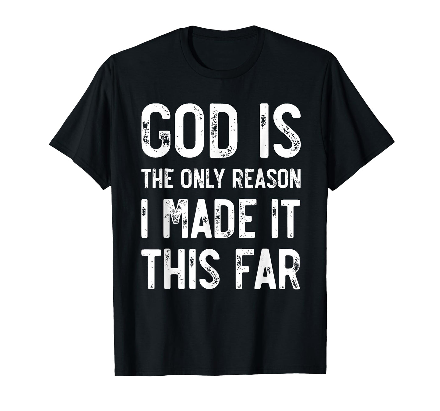 God Is The Only Reason I Made It This Far, Jesus Christian T-Shirt
