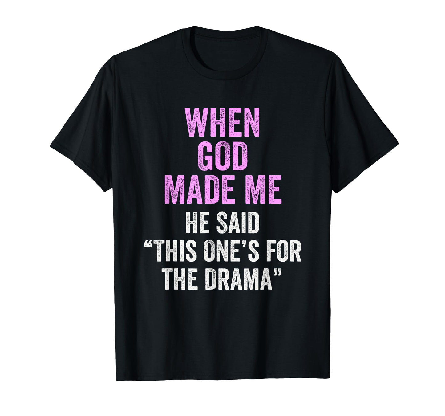 When God Made Me He Said This One’s for the Drama Funny T-Shirt