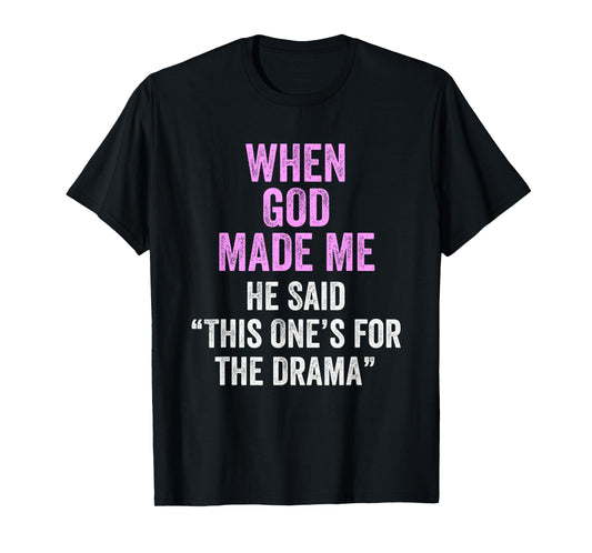 When God Made Me He Said This One’s for the Drama Funny T-Shirt