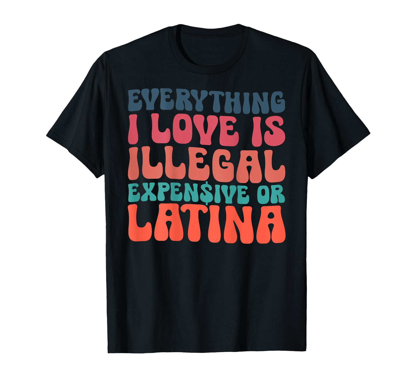 Funny Everything I Love Is Illegal Expensive Or Latina T-Shirt