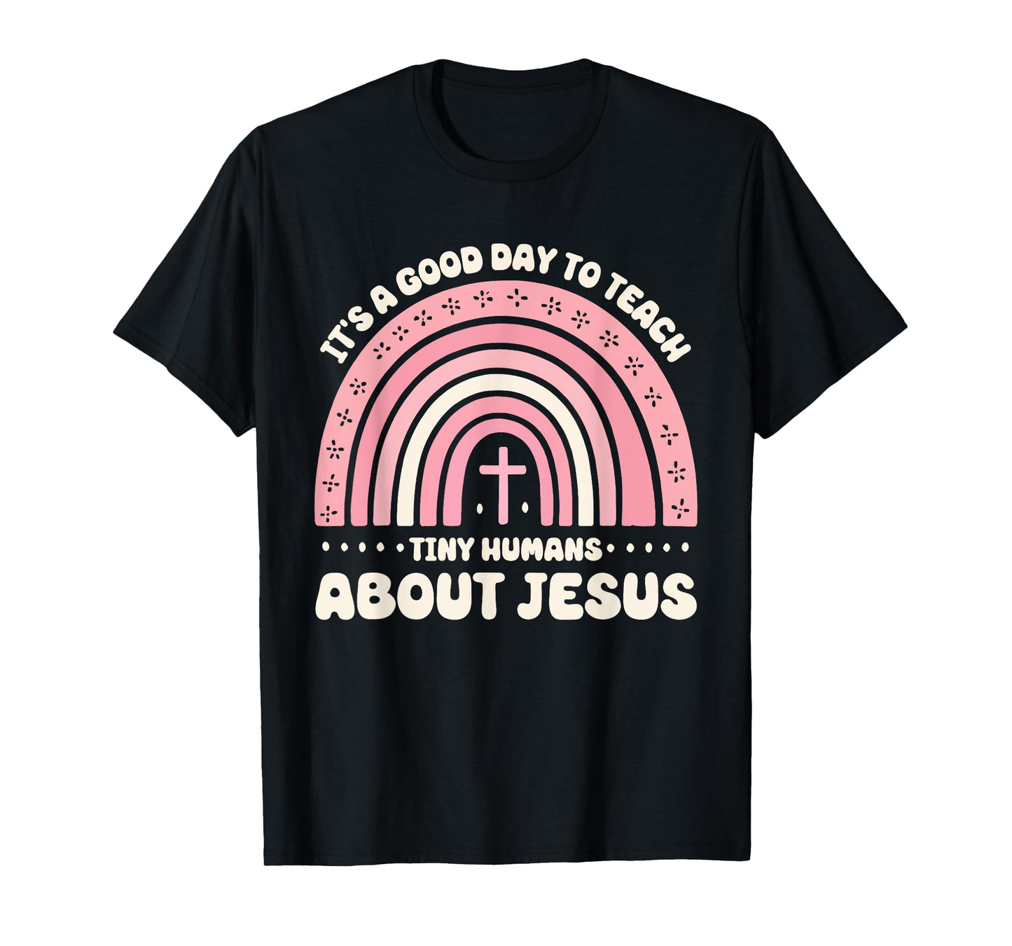 It's A Good Day To Teach Tiny Humans About Jesus T-Shirt