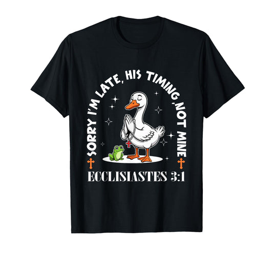 Sorry I'm Late His Timing Not Mine Funny Christian Goose T-Shirt