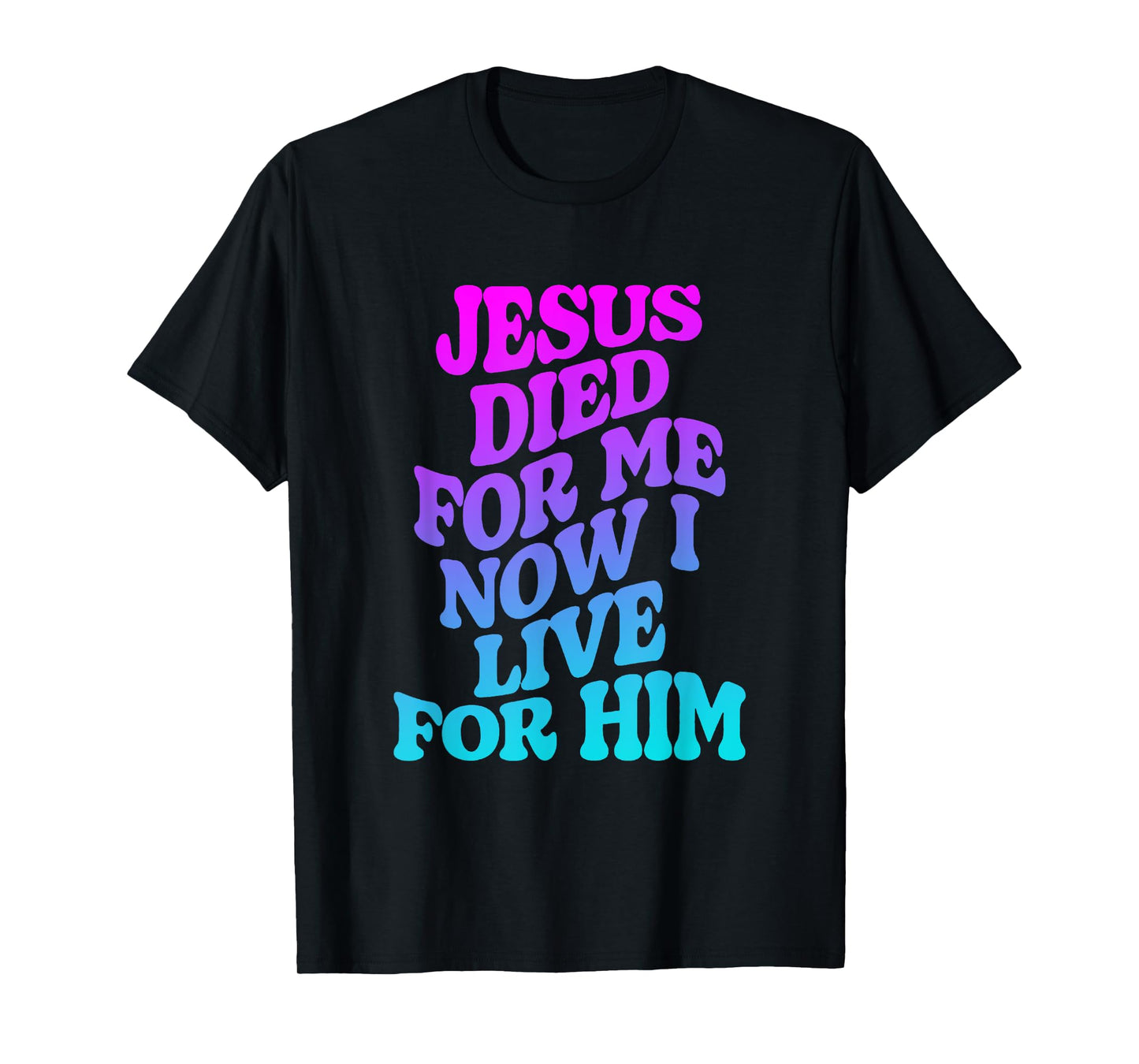 Jesus Died for Me Now I Live for Him Funny Christian Dad T-Shirt