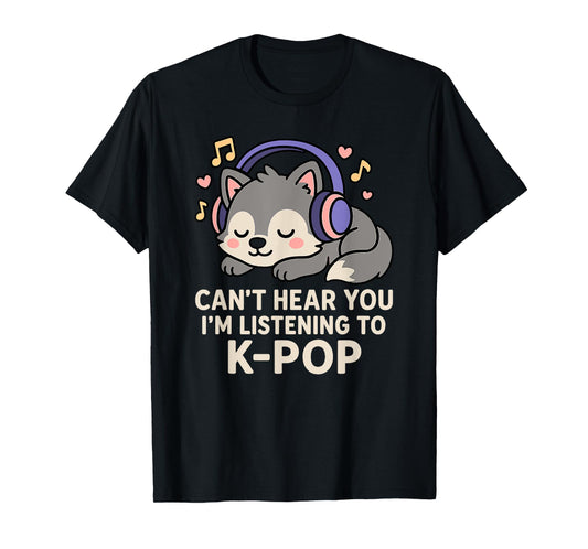 Can't Hear You I'm Listening To K-pop Kawaii Wolf T-Shirt