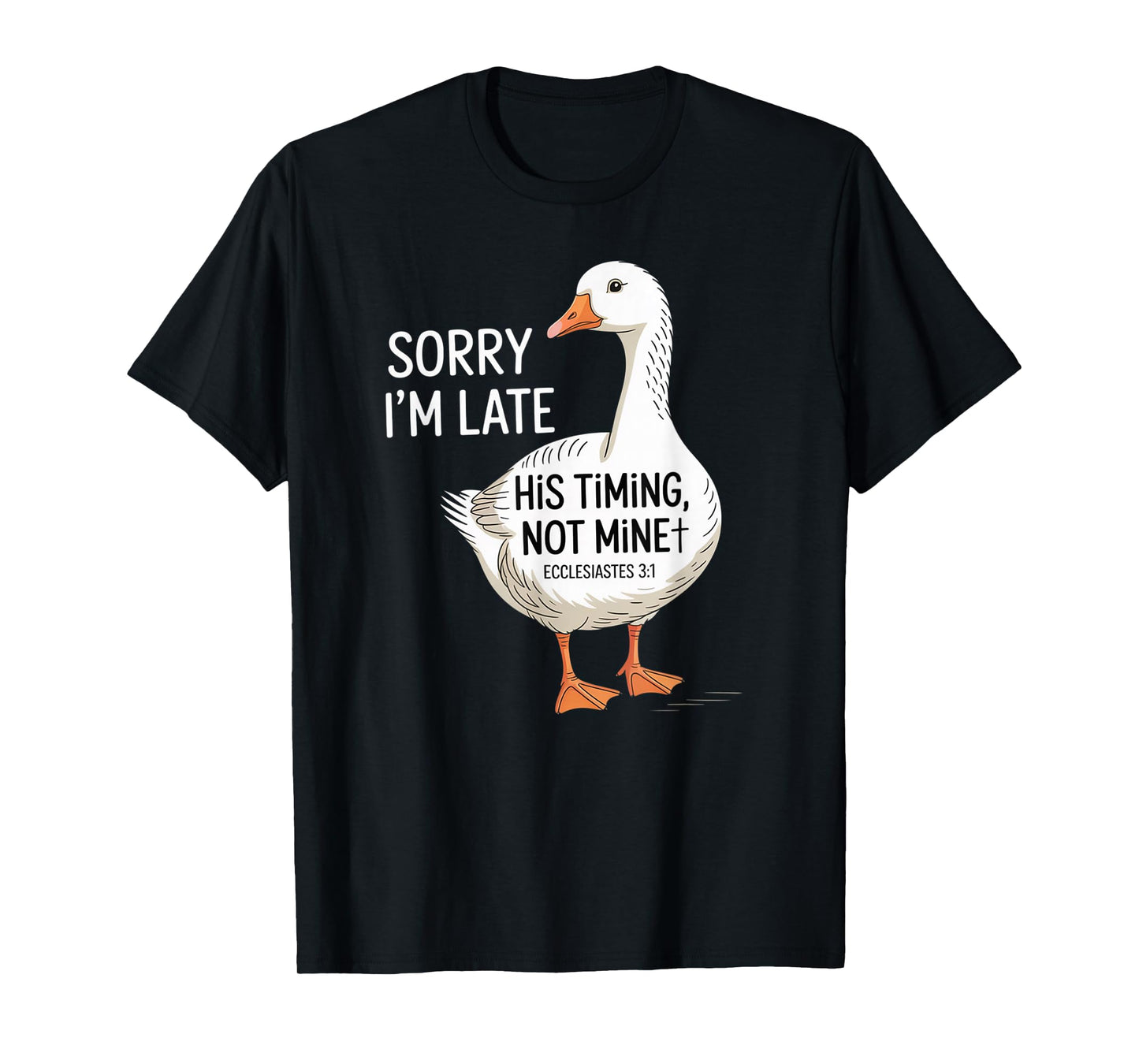 Sorry I'm Late his Timing not Mine, Funny Christian Goose T-Shirt