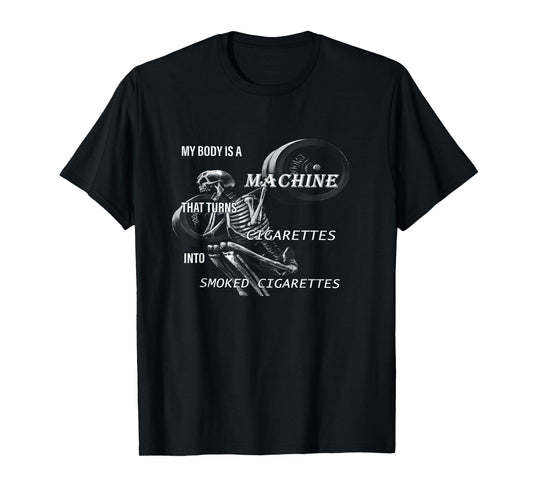My Body Is A Machine That Turns Cigarettes funny design T-Shirt