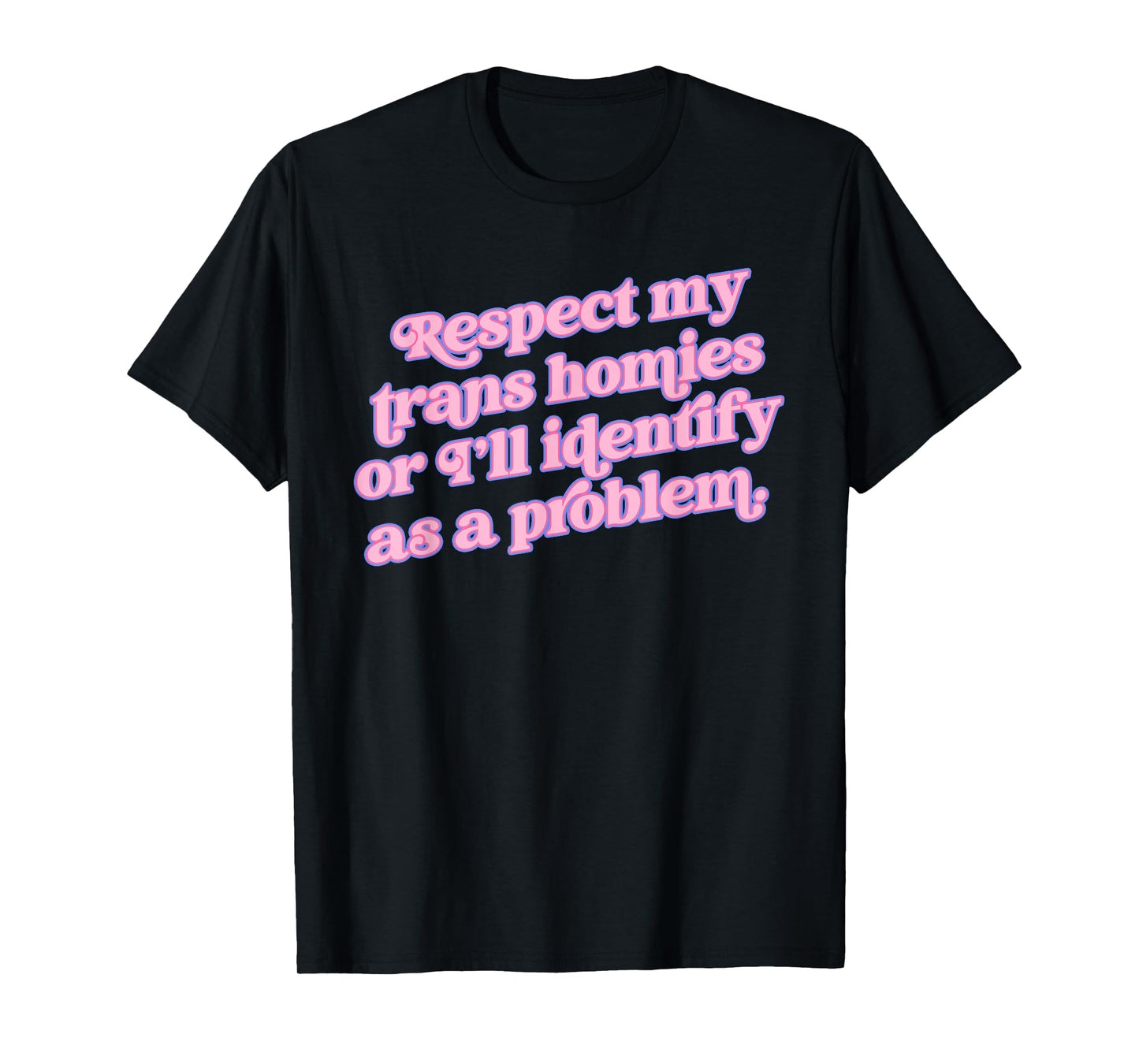 Respect my trans homies or I’ll identify Funny design T-Shirt