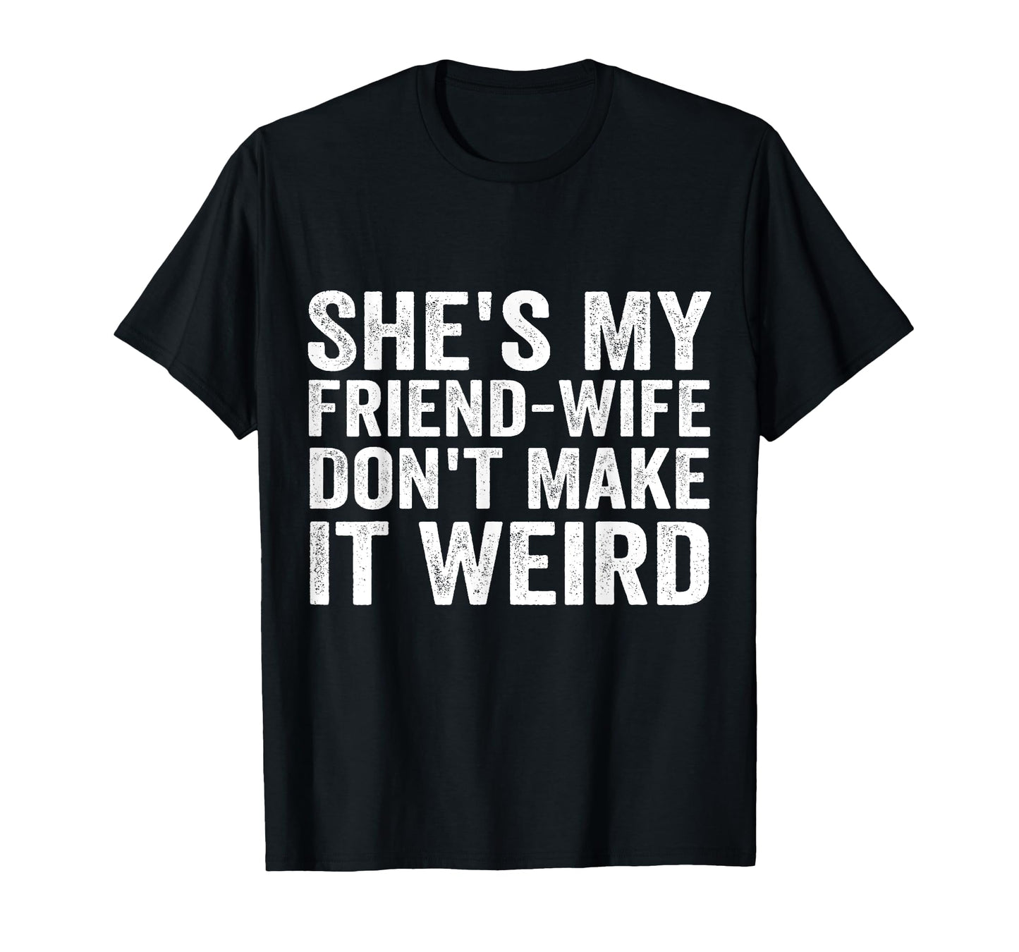 She's My Friend-Wife Don't Make It Weird Funny Saying Quote T-Shirt