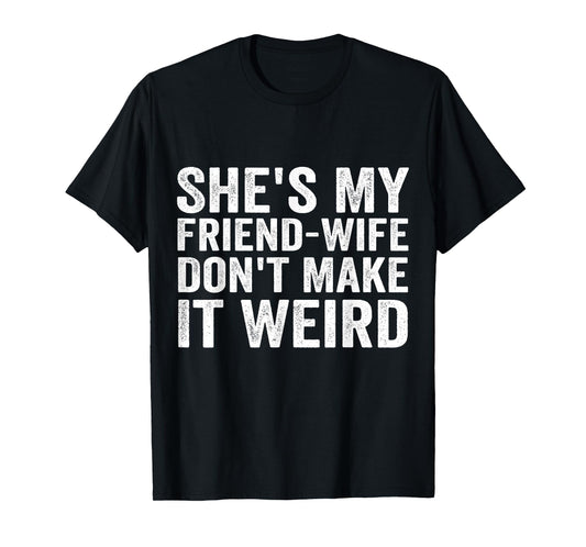 She's My Friend-Wife Don't Make It Weird Funny Saying Quote T-Shirt
