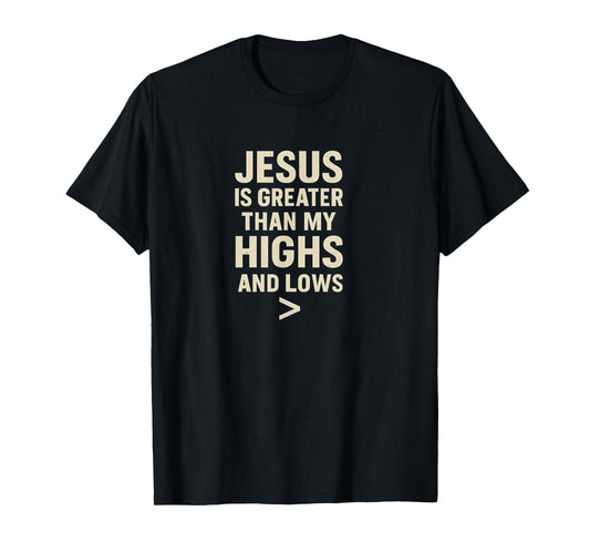 Jesus is Greater Than My Highs and Lows – Christian Design T-Shirt