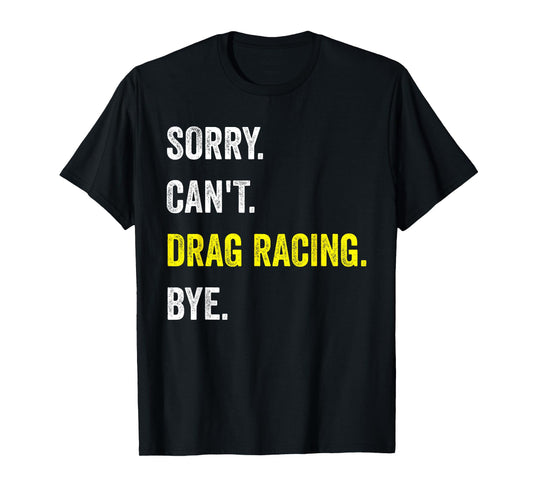 Sorry Can't Drag Racing Funny Hobby Racer T-Shirt