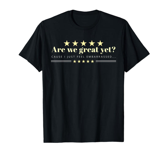 are We Great Yet Cause I Just Feel Embarrassed democrat USA T-Shirt