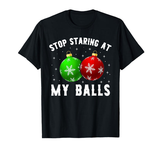 Stop Staring At My Balls Funny Dirty Christmas Adult Humor T-Shirt