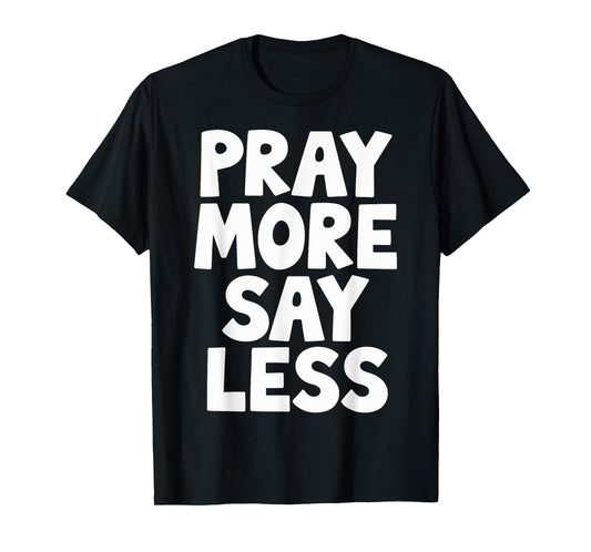 Pray More Say Less T-Shirt