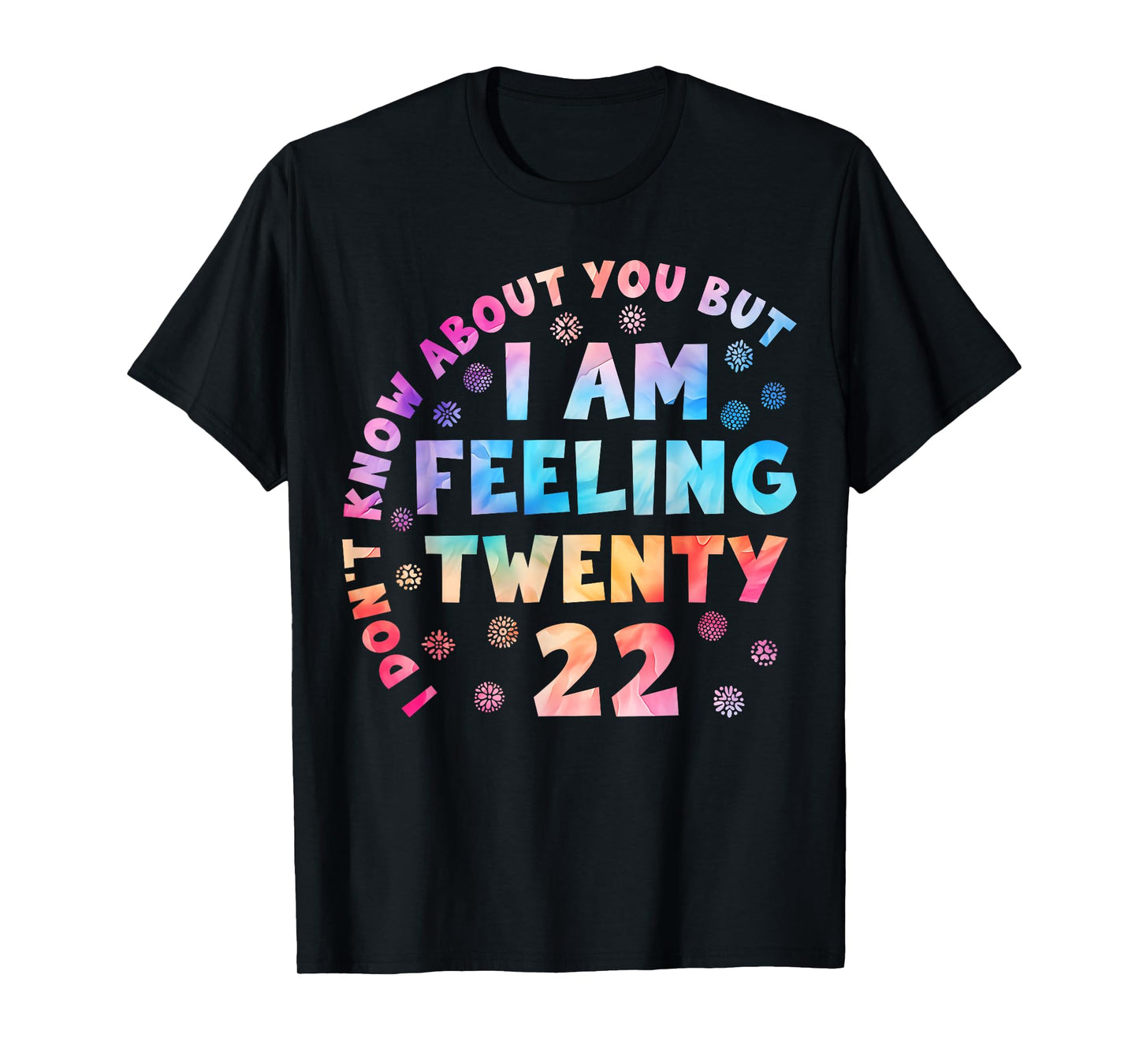 Funny I Don't Know About You But I'm Feeling Twenty 22 Cool T-Shirt