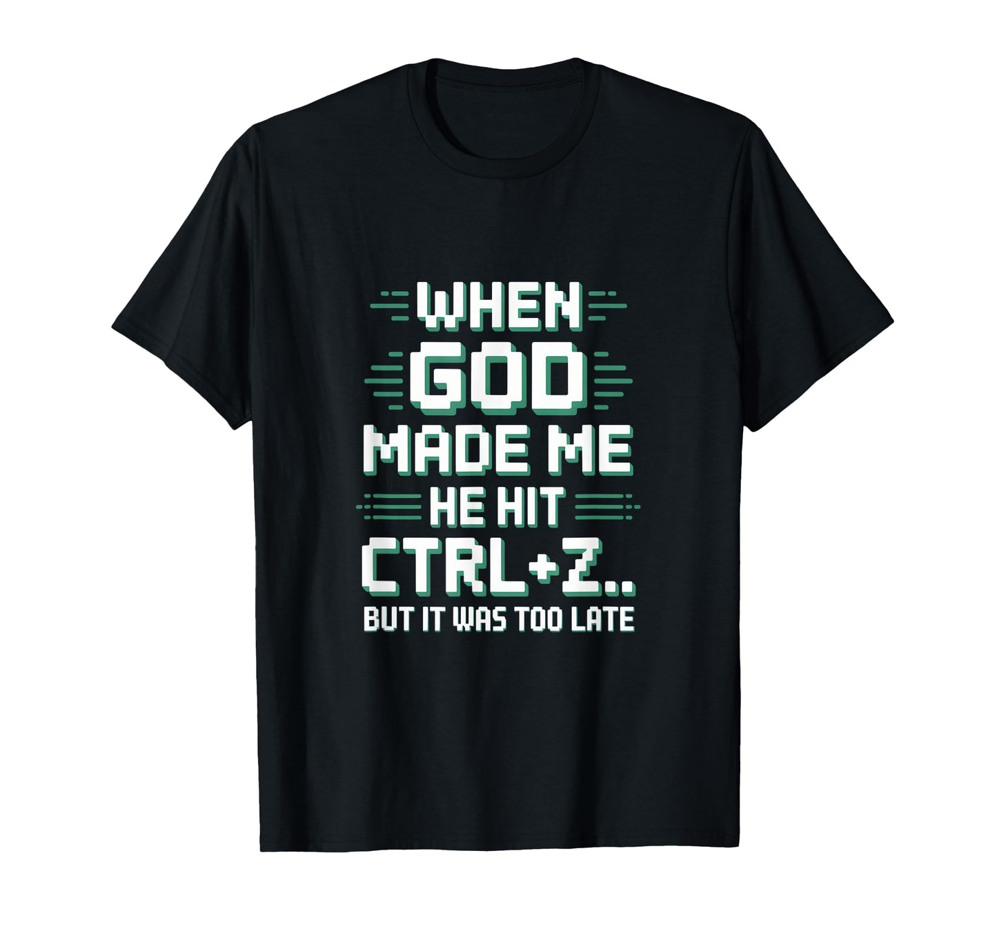 When God Made Me Humor Ctrl Z Too Late T-Shirt