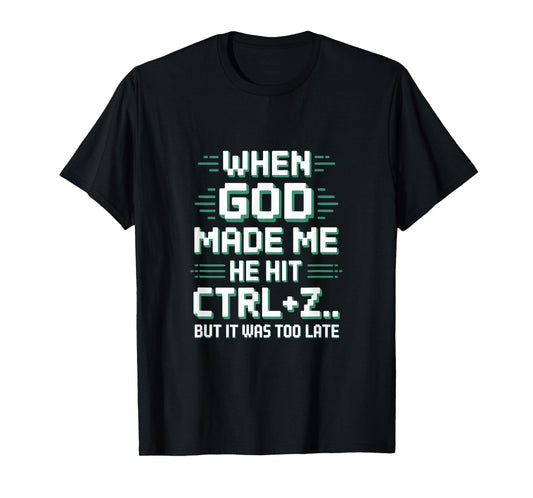 When God Made Me Humor Ctrl Z Too Late T-Shirt