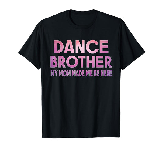 Funny Dance Brother My Mom Made Dancing Brother of a Dancer T-Shirt