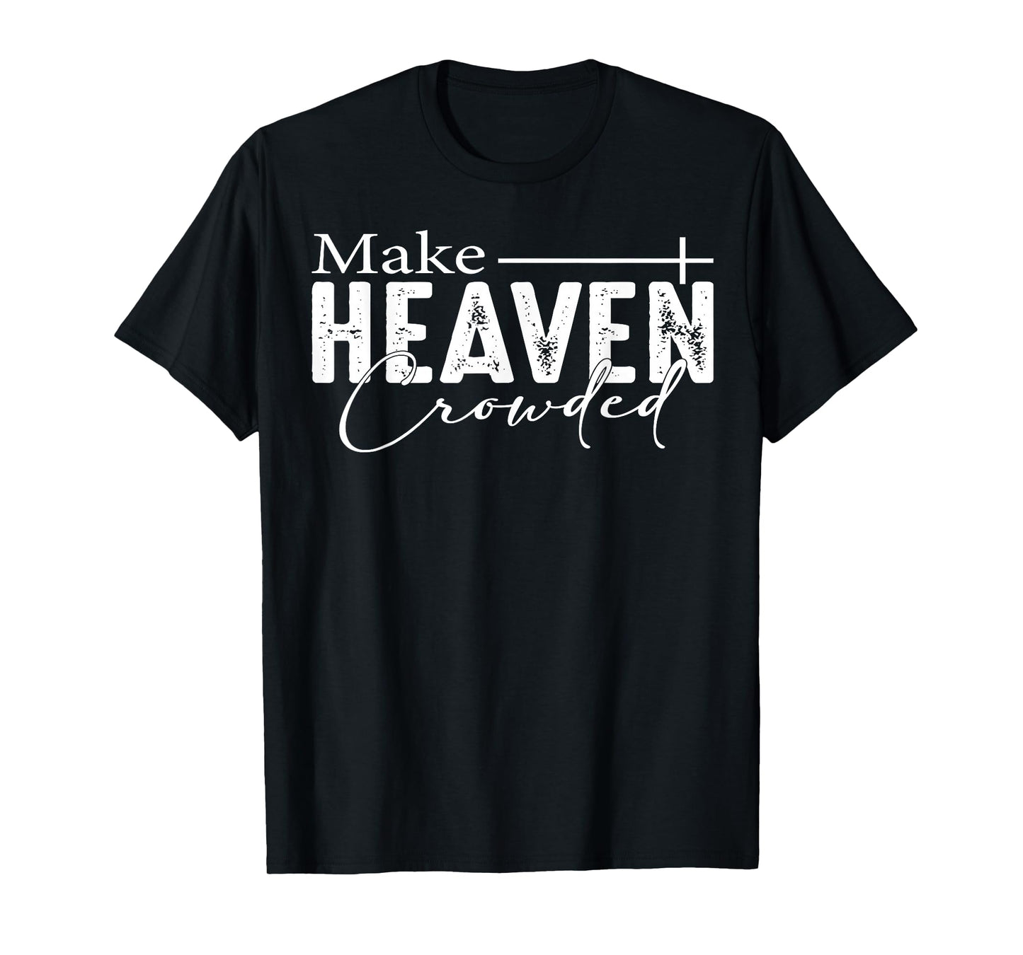 Make Heaven Crowded Christian Faith Bible Heaven Church T-Shirt