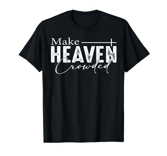 Make Heaven Crowded Christian Faith Bible Heaven Church T-Shirt