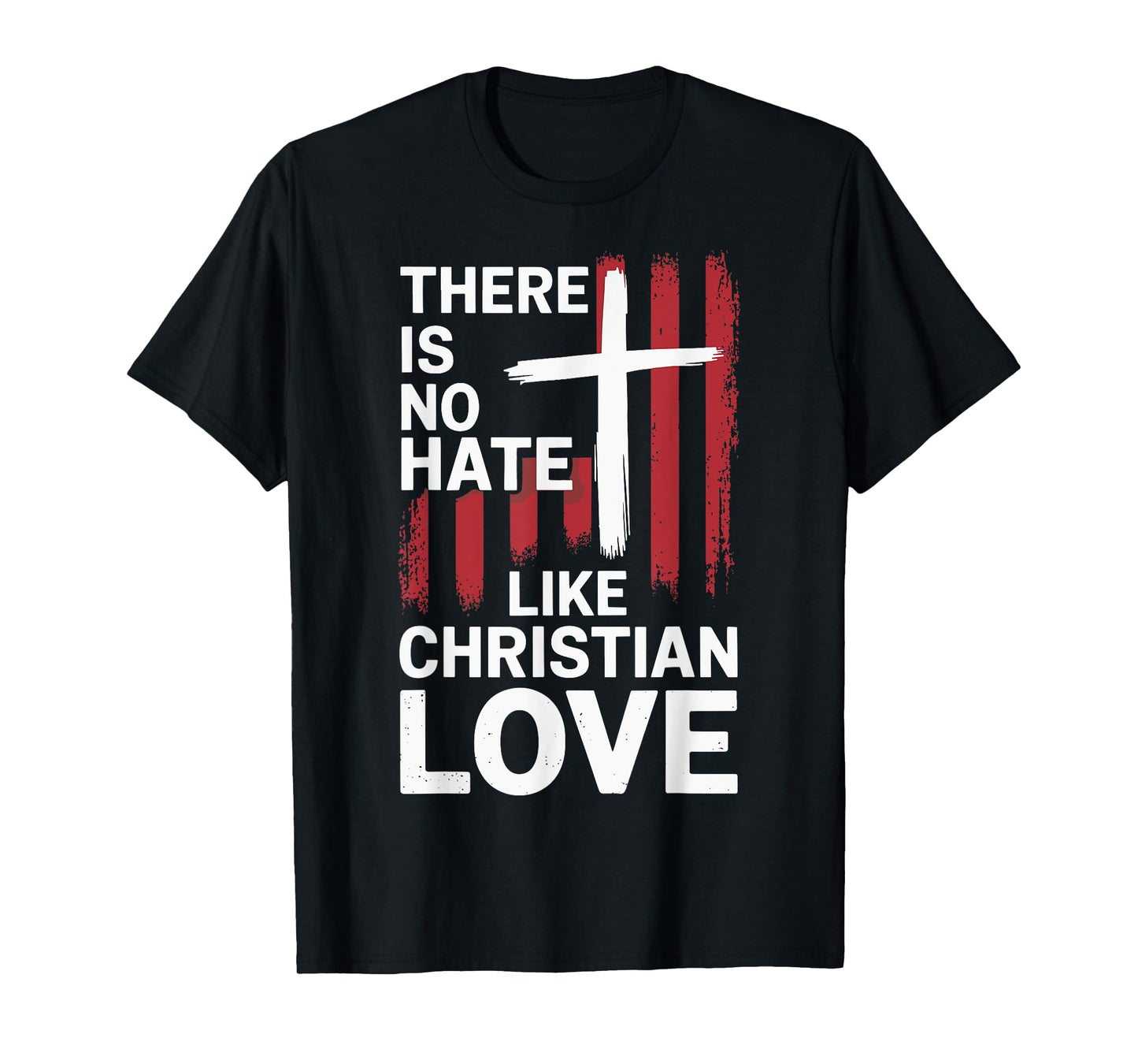 There Is No Hate Like Christian Love T-Shirt