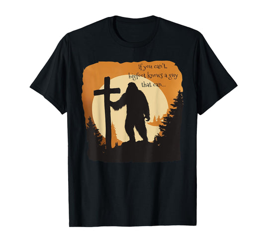 If You Can't Bigfoot Knows A Guy That Can Bigfoot - Believes T-Shirt