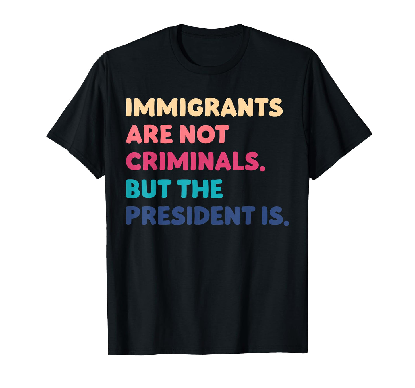 Immigrants Are Not Criminals But The President Is Funny T-Shirt