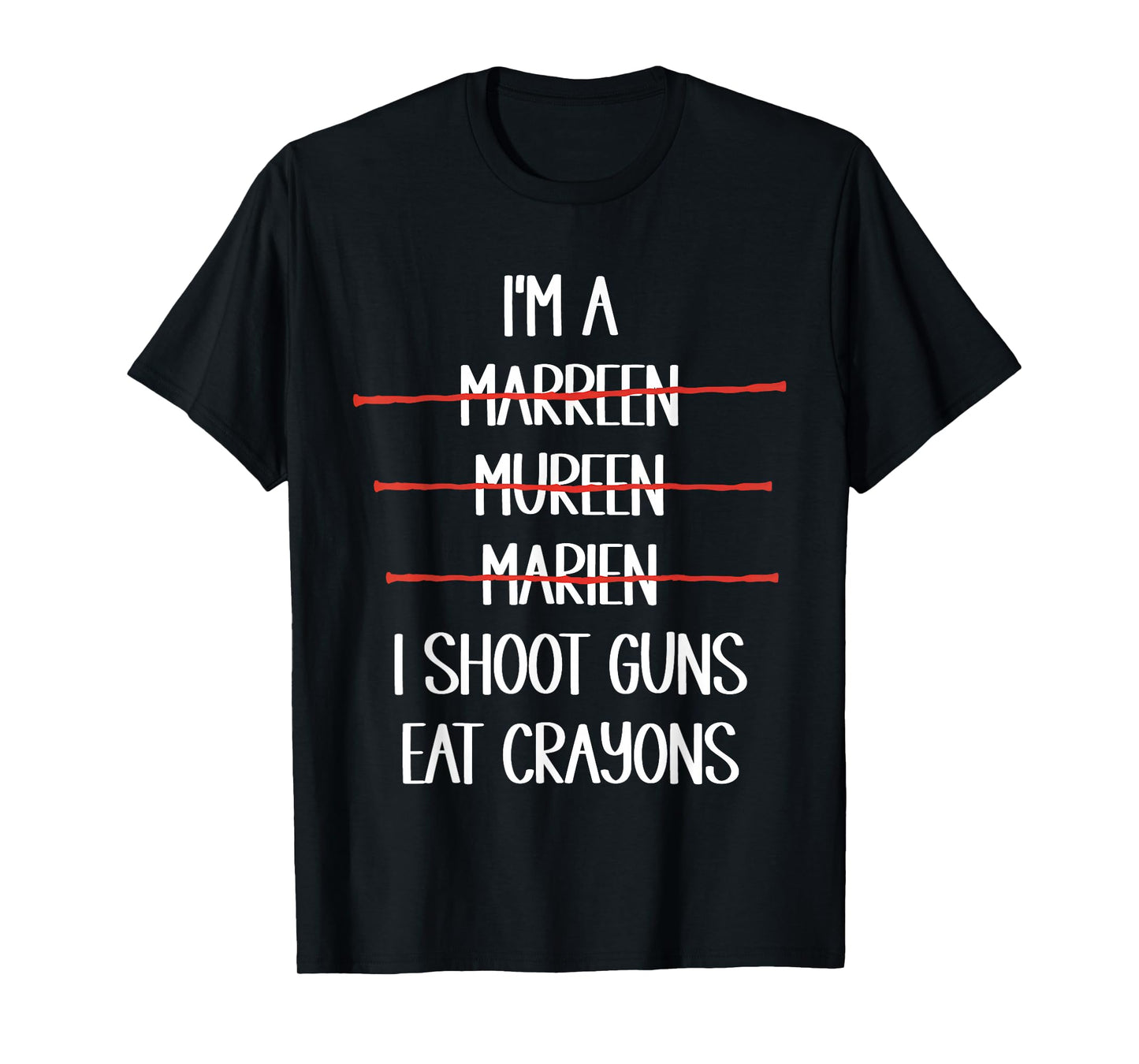 I'm A Marreen Mureen Marien I Shoot Guns Eat Crayons Funny T-Shirt