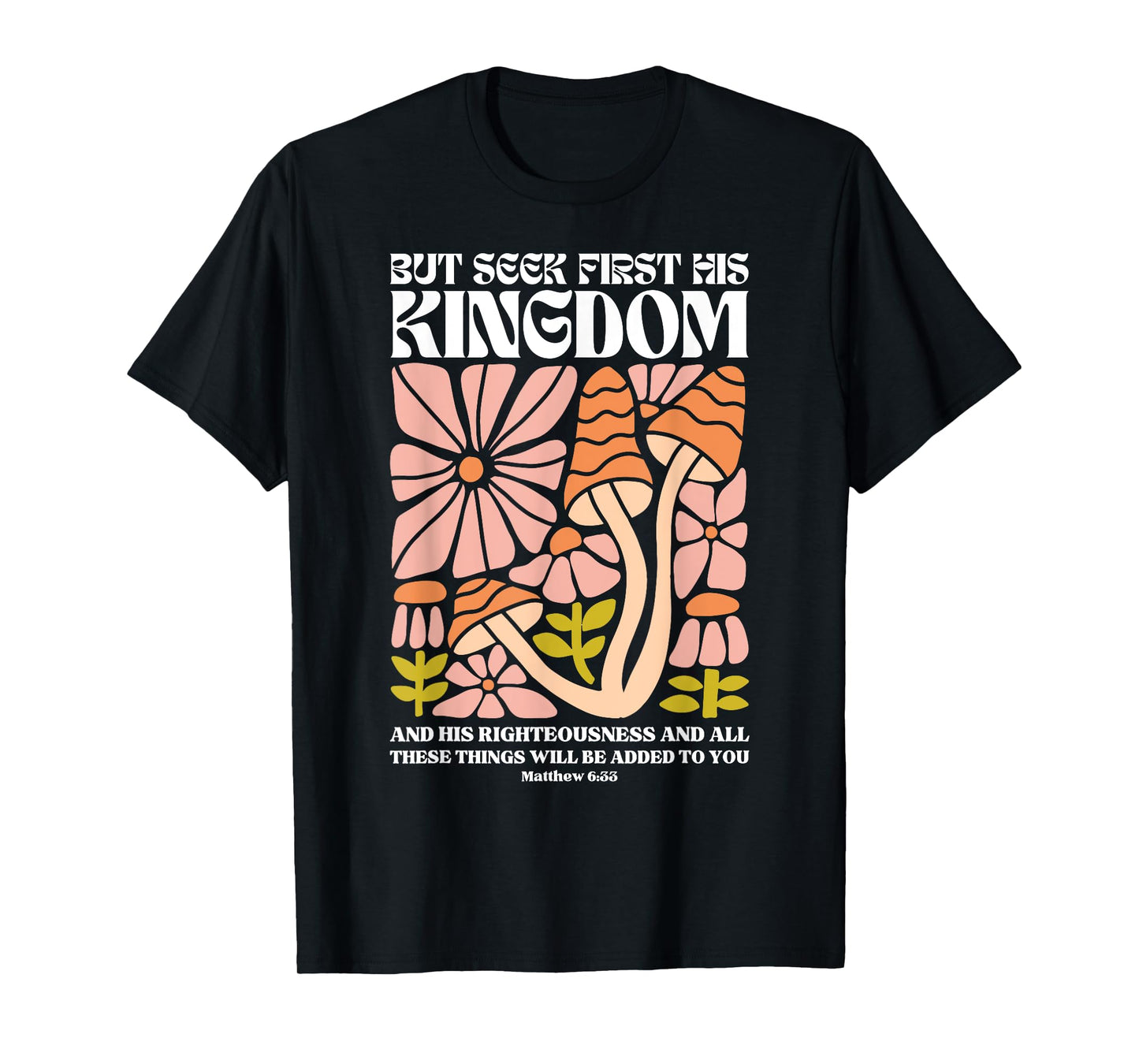 But Seek First His Kingdom And His Righteousness Matthew 6:3 T-Shirt