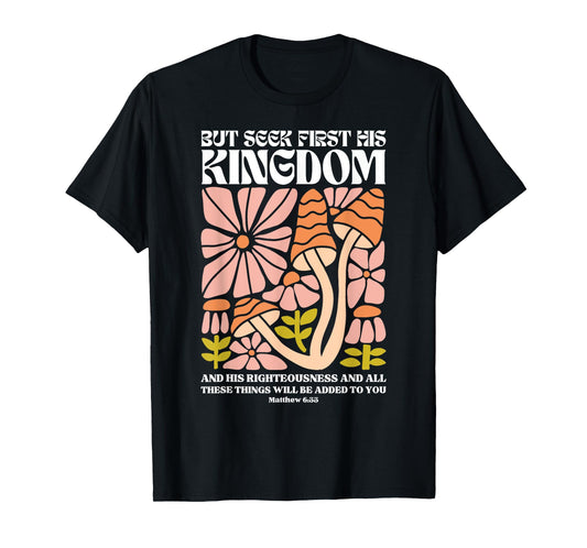 But Seek First His Kingdom And His Righteousness Matthew 6:3 T-Shirt