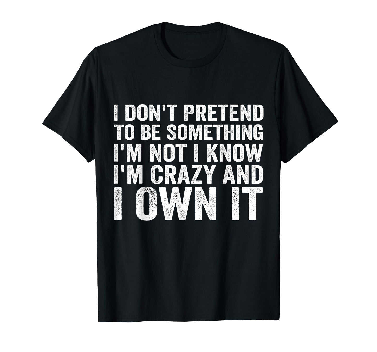 I Don't Pretend To Be Something I'm Not I Know I'm Crazy T-Shirt