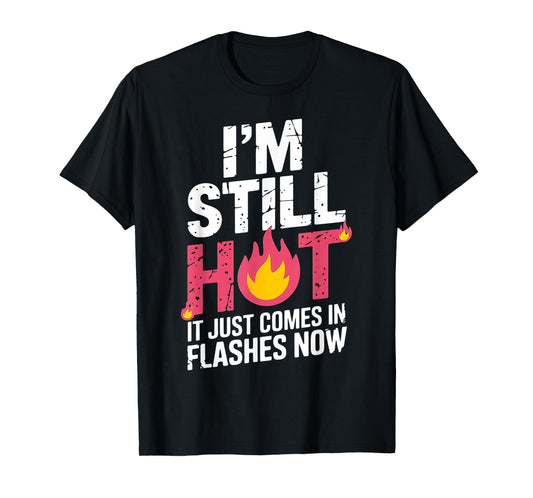 I'm Still Hot It Just Comes in Flashes Now Funny Women Quote T-Shirt