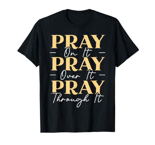 Pray On It Pray Over It Pray Through It Christian Religious T-Shirt