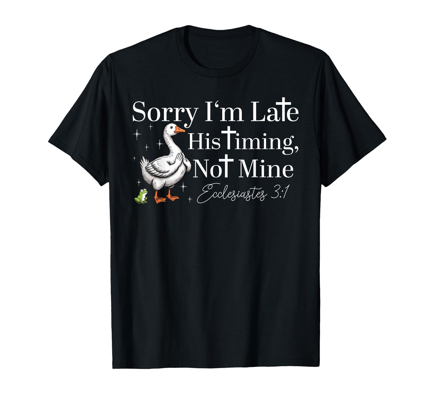 Sorry I'm Late His Timing Not Mine Funny Christian Goose T-Shirt