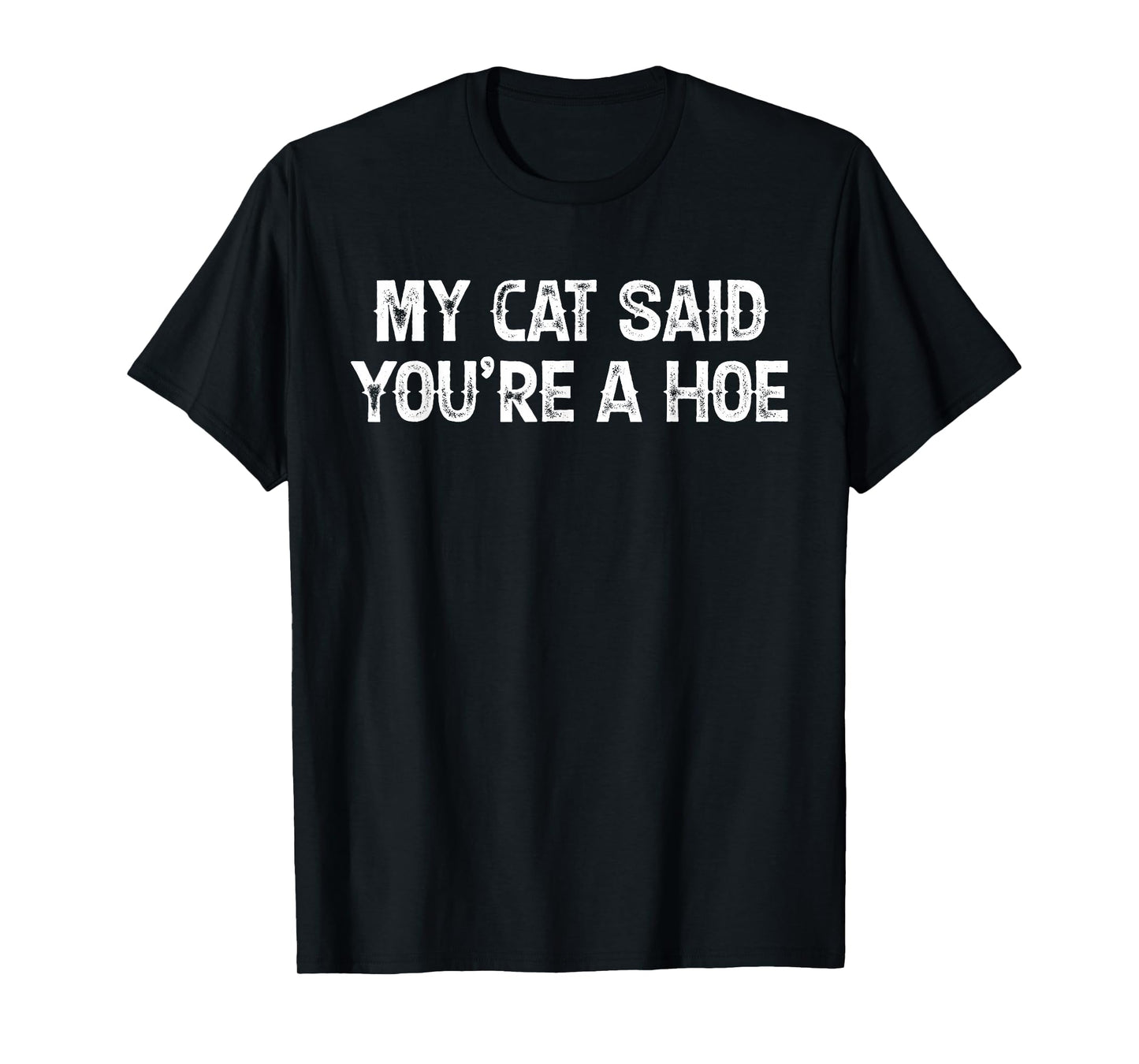 My Cat Said You're A Hoe Funny Quote T-Shirt