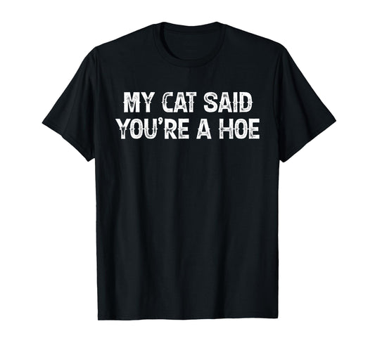 My Cat Said You're A Hoe Funny Quote T-Shirt