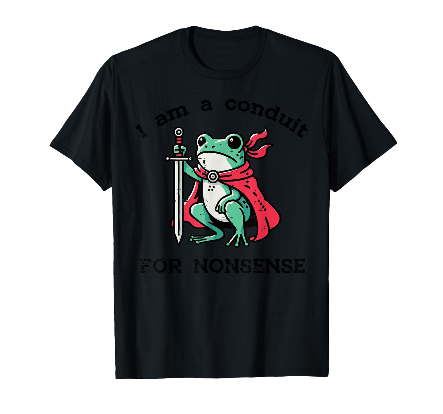 I Am Conduit For Nonsense Frog Sword Funny Saying Men Women T-Shirt