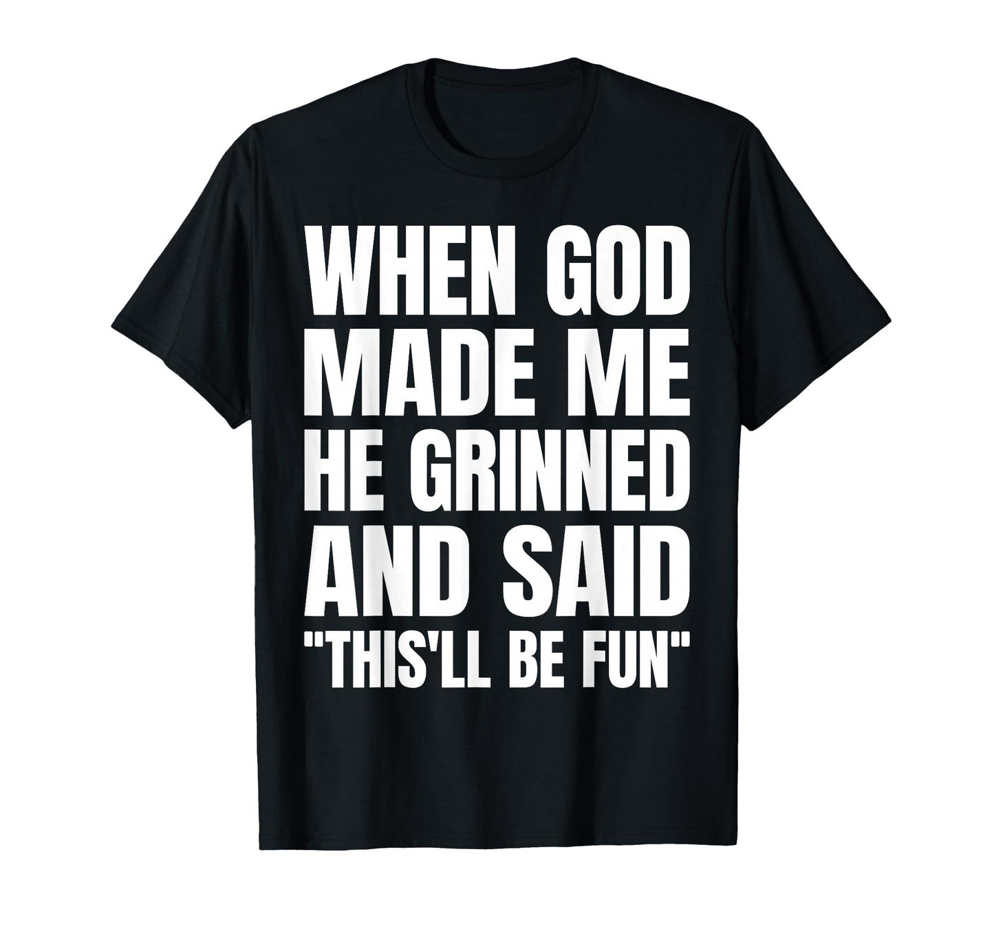 When God Made Me He Grinned and Said This'll Be Fun T-Shirt