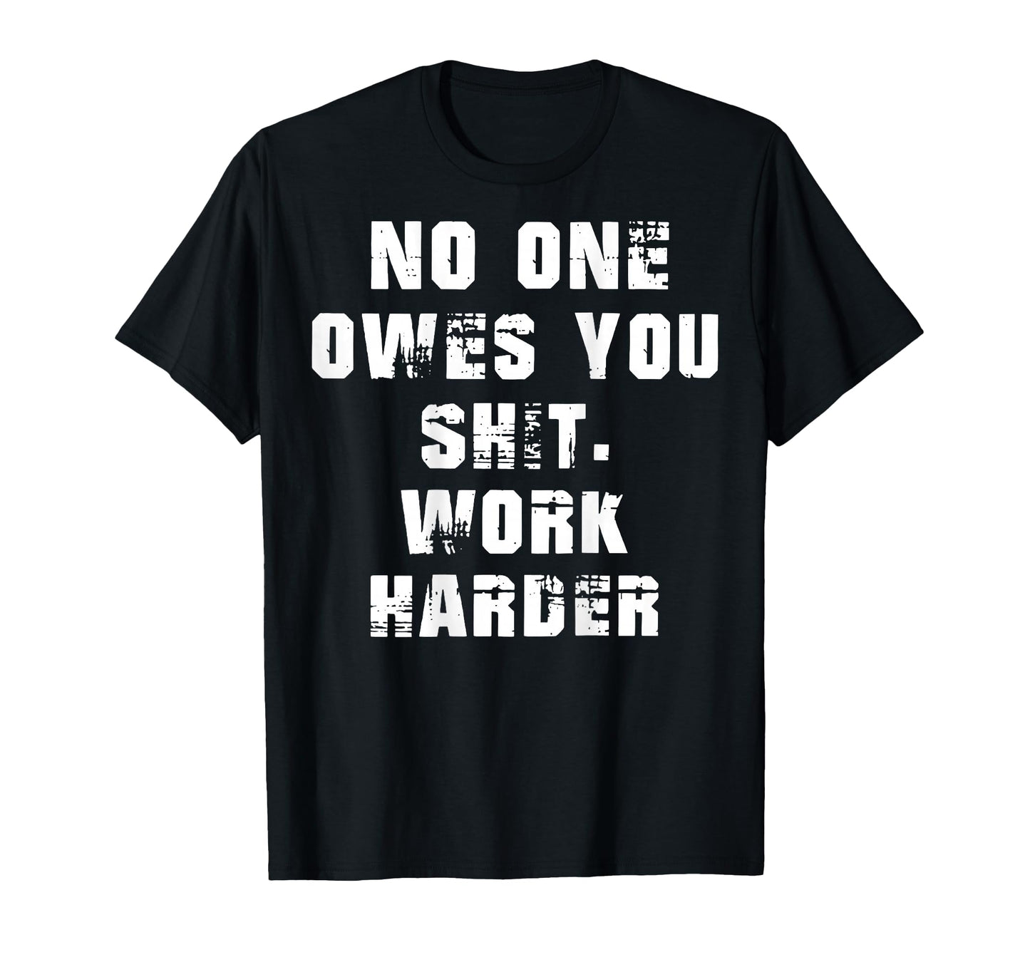 (BACK) Nobody Cares No One Owes You Sht Work Harder Funny T-Shirt