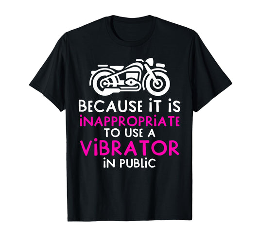 Because It Is Inappropriate To Use A Vibrator In Public T-Shirt