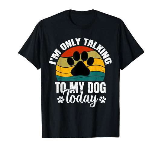 I'm Only Talking To My Dog Today | Funny Dog Lover Graphic T-Shirt